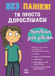 Книга Ранок Без паніки: ти просто дорослішаєш! Путівник для дівчат
