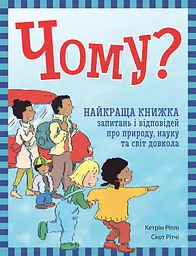 Чому? Найкраща книжка запитань і відповідей про природу, науку та світ довкола - Кетрін Ріплі