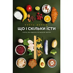 Що і скільки їсти. Книга, яка надихне на здорові звички - Ольга Дорош