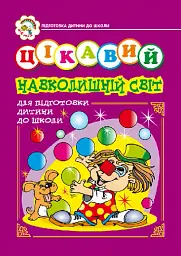 Цікавий навколишній світ. Зошит для підготовки дітей до школи