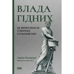 Власть достойна. Как меритократия создала современный мир - Адриан Вулдридж