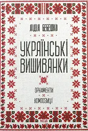 Українські вишиванки: орнаменти, композиції — Лідія Бебешко | Клуб Сімейного Дозвілля, книга українською, нова, тверда