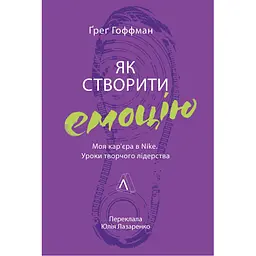 Як створити емоцію. Уроки творчого лідерства Найк - Ґреґ Гоффман