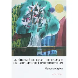 Український переклад і перекладачи: між літературою і націєтворенням - Максим Стріха