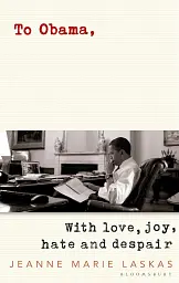 To Obama. With Love, Joy, Hate and Despair