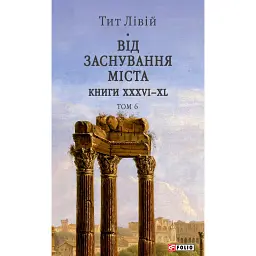 Від заснування Міста. Книги XXXVI–XL. Том 6 - Лівій Тит
