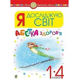 Я досліджую світ. 1-4 класи. Абетка здоров’я