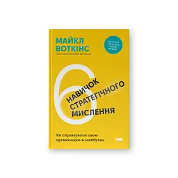 Книга 6 навичок стратегічного мислення. Як спрямувати свою організацію в майбутнє - Майкл Воткінс Наш Формат (9786178437008)
