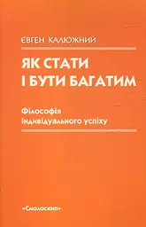 Як стати і бути багатим: філософія індивідуального успіху - Євген Калюжний