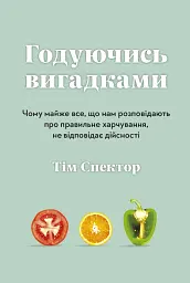 Годуючись вигадками. Чому майже все, що нам розповідають про правильне харчування, не відповідає дій