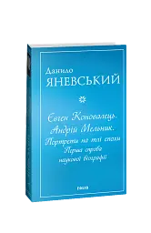 Євген Коновалець. Андрій Мельник. Портрети на тлі епохи. Перша спроба наукової біографії