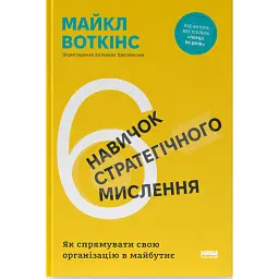 6 навичок стратегічного мислення. Як спрямувати свою організацію в майбутнє - Майкл Воткінс