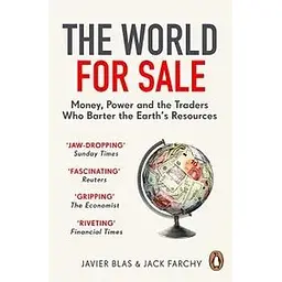 The World for Sale: Money, Power and the Traders Who Barter the Earth's Resources