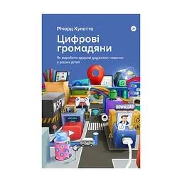 Книга Цифрові громадяни. Як виробити здорові диджитал-навички у ваших дітей - Річард Кулатта Yakaboo Publishing (9786177933310)
