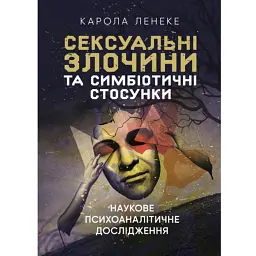 Сексуальні злочини та симбіотичні стосунки. Наукове психоаналітичне дослідження - Карола Ленеке