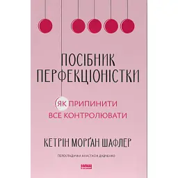 Посібник перфекціоністки. Як припинити все контролювати - Кетрін Морґан Шафлер