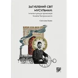 Загублений світ мусульман: інтелектуальна провокація Ісмаїла Ґаспринського - Світлана Каюк
