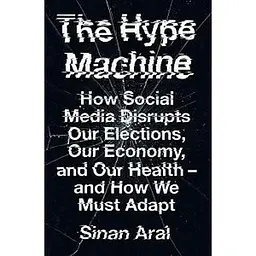 The Hype Machine: How Social Media Disrupts Our Elections, Our Economy and Our Health - and How We M
