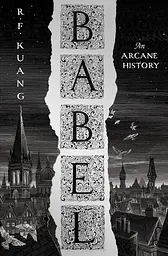 Babel: Or the Necessity of Violence: An Arcane History of the Oxford Translators' Revolution