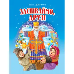 Заспіваймо, друзі! Збірник пісень для дітей дошкільного та молодшого шкільного віку - Василь Дем'янчук