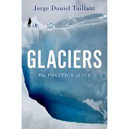 Glaciers. The Politics of Ice - Хорхе Даніель Тайлант
