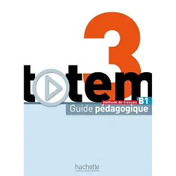 Totem. Niveau 3 B1. Guide pedagogique -