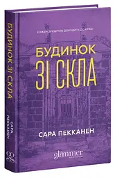 Будинок зі скла - Сара Пекканен | GLIMMER, книга українською, нова, тверда