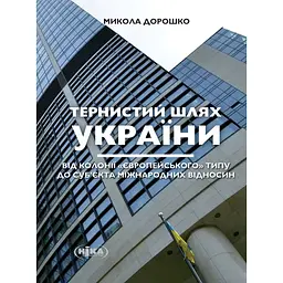Тернистий шлях України від колонії «європейського» типу до суб’єкта міжнародних відносин - Микола Дорошко