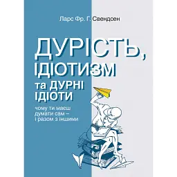 Дурість, ідіотизм та дурні ідіоти. Чому ти маєш думати сам – і разом з іншими - Ларс Свендсен