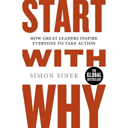 Start with Why. How Great Leaders Inspire Everyone to Take Action - Simon Sinek