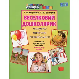 Веселковий дошколярик. Малюємо, міркуємо, розвиваємося. З 5-го року життя - Тетяна Наумчук - мініатюра 1