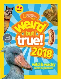 Weird But True! 2018. Wild & Wacky Facts & Photos - National Geographic Kids