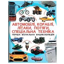 Перша візуальна енциклопедія. Автомобілі, кораблі, літаки, потяги, спеціальна техніка -