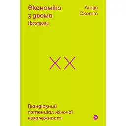 Книга Економіка з двома іксами. Грандіозний потенціал жіночої незалежності - Лінда Скотт Yakaboo Publishing (9786177544875)