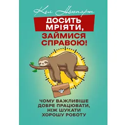 Досить мріяти, займися справою! Чому важливіше добре працювати, ніж шукати хорошу роботу - Кел Ньюпорт