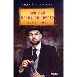 Пригоди Клима Кошового. 1908-1913 - Андрій Кокотюха