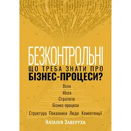 Безконтрольні. Що треба знати про бізнес-процеси - Наталія Заверуха