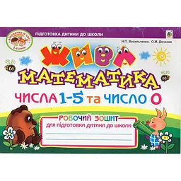 Жива математика. Числа 1-5 та число 0. Роб. зош. для підгот. дит. до школи.Вид.2-ге, пер. і доп.(До нового Базового компонента)