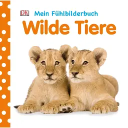 Mein Fühlbilderbuch. Wilde Tiere -