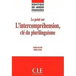 DLE Didactique DES Langues Etrangeres: Le Point Sure L'Intercomprehension, Cle Du Plurilinguisme