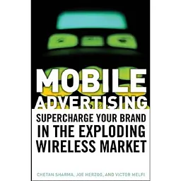 Mobile Advertising. Supercharge Your Brand in the Exploding Wireless Market - Chetan Sharma