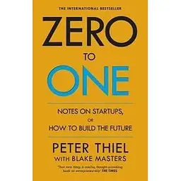 Zero to One: Notes on Start Ups, or How to Build the Future