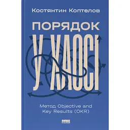 Порядок у хаосі. Метод Objective and Key Results (OKR) - Костянтин Коптелов