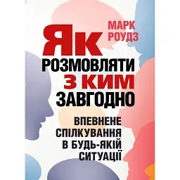 Як розмовляти з ким завгодно. Впевнене спілкування в будьякій ситуації - Марк Роудз