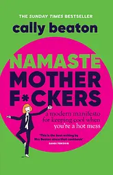 Namaste Motherf*ckers: A modern manifesto for keeping cool when you’re a hot mess