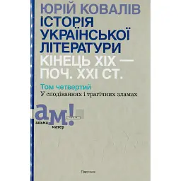Історія української літератури кінець ХІХ - початок ХХІ ст. Том 4. У сподіваннях і трагічних зламах - Юрій Ковалів