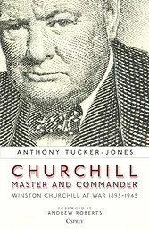 Churchill, Master and Commander: Winston Churchill at War 1895-1945 - Энтони Такер-Джонс