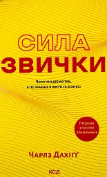 Сила звички. Чому ми діємо так, а не інакше в житті та бізнес — Чарлз Дахіґґ | Клуб Сімейного Дозвілля, книга українською, нова