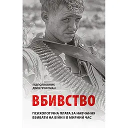 Вбивство. Психологічна плата за навчання вбивати на війні і в мирний час - Дейв Ґроссман