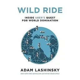 Wild Ride: Inside Uber's Quest for World Domination